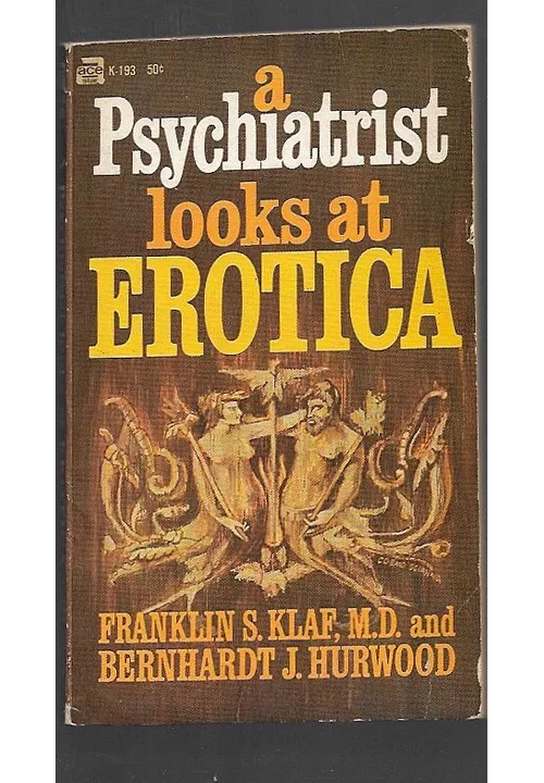  a Psychiatrist looks at EROTIC A Franklin S KLaf, M.D and Bernhardt J. Hurwoodse
