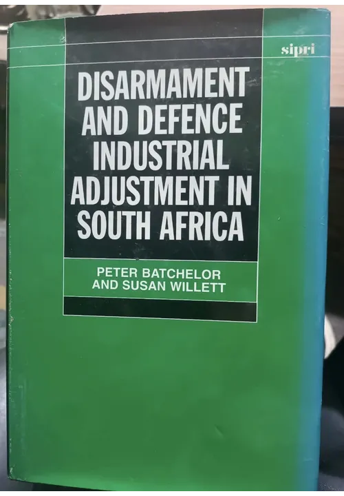 DISARMAMENTAND DEFENCE INDUSTRIAL ADJUSTMENT IN SOUTH AFRICA  by PETER BATCHELOR AND SUSAN WILLET