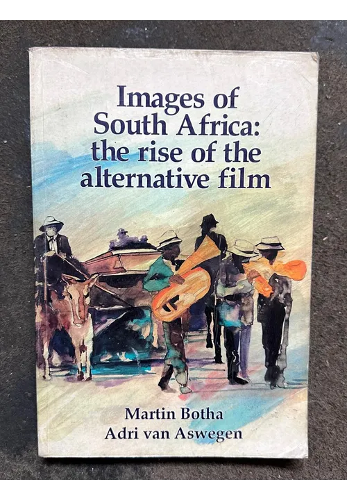 Images of South Africa: The Rise of the alternative film  Martin Botha Adri Van Aswegen